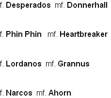 f. Desperados  mf. Donnerhall

f. Phin Phin   mf. Heartbreaker

f. Lordanos  mf. Grannus

f. Narcos  mf. Ahorn